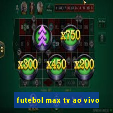 futebol max tv ao vivo