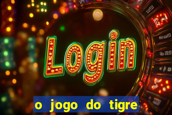 o jogo do tigre da dinheiro