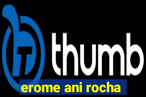 erome ani rocha