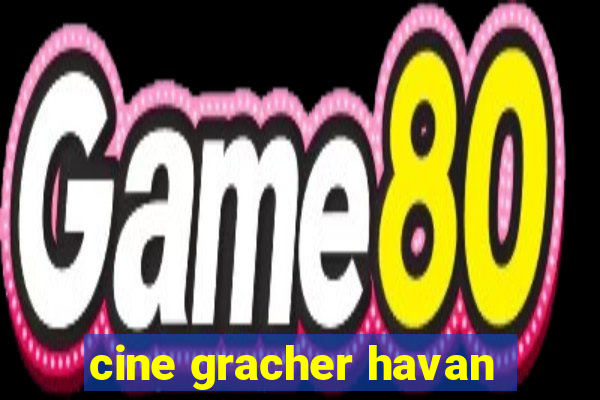 cine gracher havan