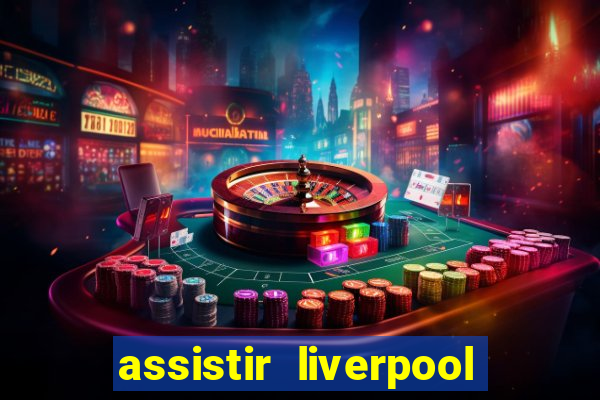 assistir liverpool x real madrid futemax