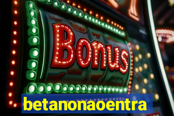 betanonaoentra