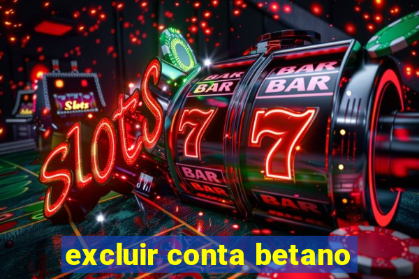 excluir conta betano