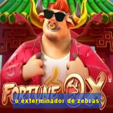 o exterminador de zebras