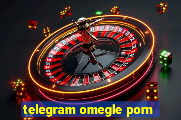 telegram omegle porn