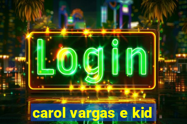 carol vargas e kid