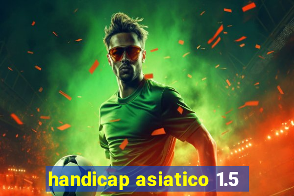 handicap asiatico 1.5