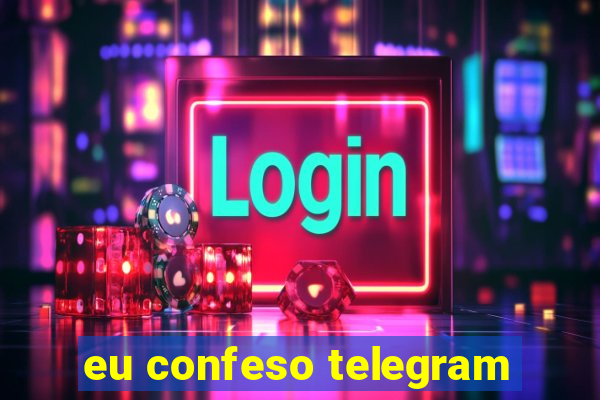eu confeso telegram