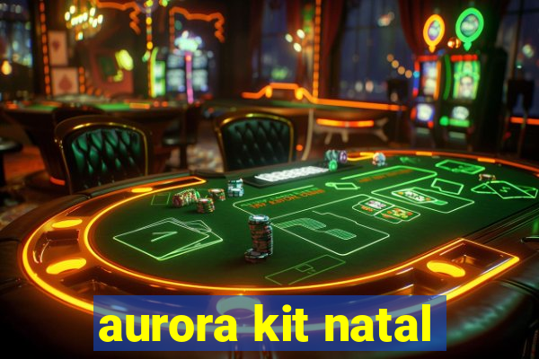 aurora kit natal