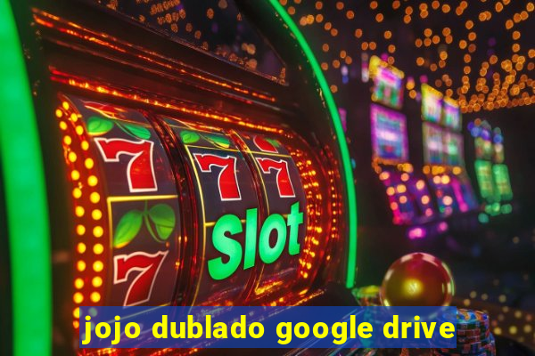jojo dublado google drive