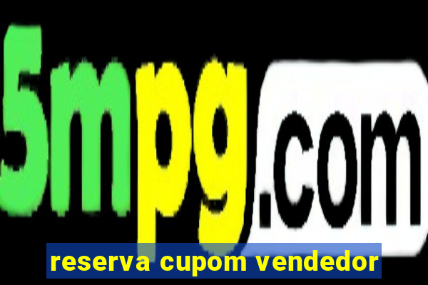 reserva cupom vendedor