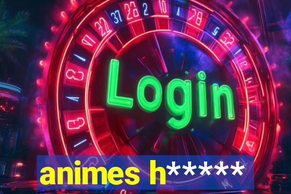 animes h*****