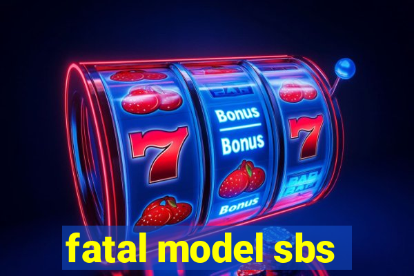 fatal model sbs