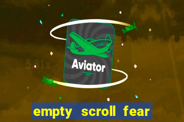 empty scroll fear and hunger best use