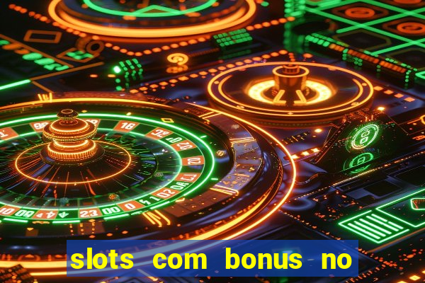 slots com bonus no cadastro e saque free
