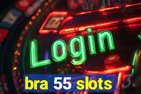 bra 55 slots