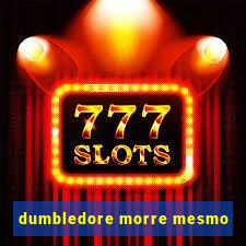 dumbledore morre mesmo