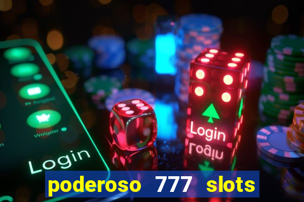 poderoso 777 slots paga mesmo