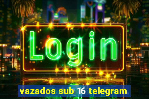vazados sub 16 telegram