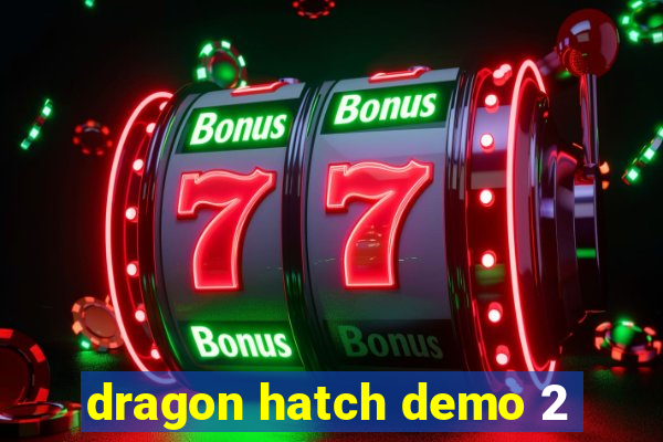dragon hatch demo 2