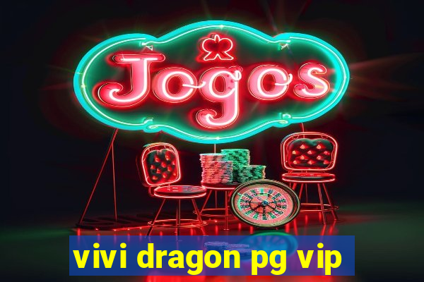 vivi dragon pg vip