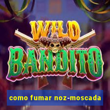 como fumar noz-moscada
