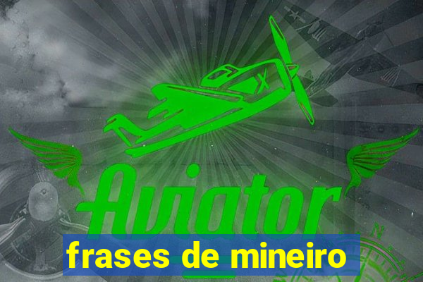 frases de mineiro