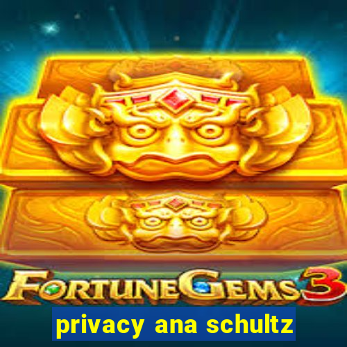 privacy ana schultz