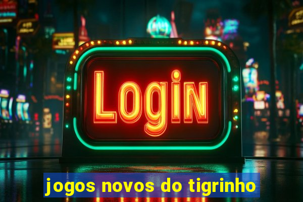 jogos novos do tigrinho