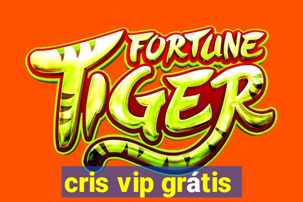 cris vip grátis