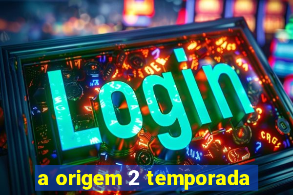 a origem 2 temporada