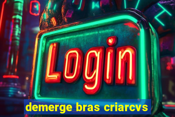 demerge bras criarcvs
