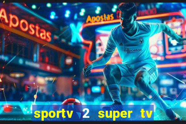 sportv 2 super tv ao vivo