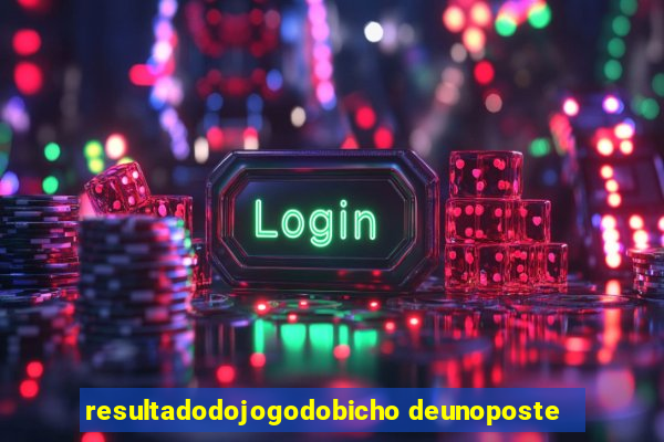 resultadodojogodobicho deunoposte