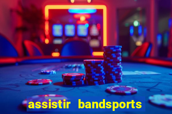 assistir bandsports ao vivo gratis