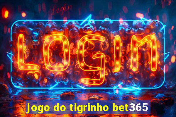 jogo do tigrinho bet365
