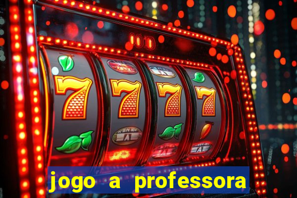 jogo a professora escola legal