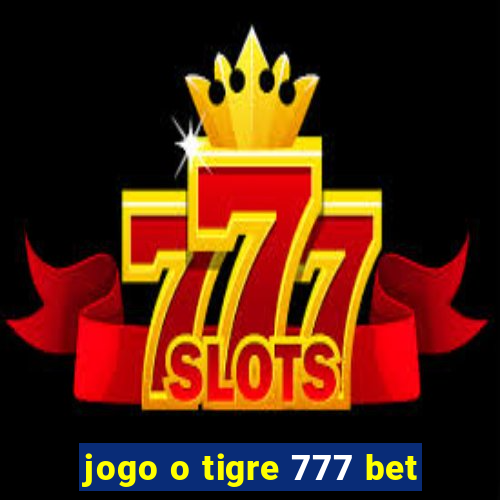 jogo o tigre 777 bet