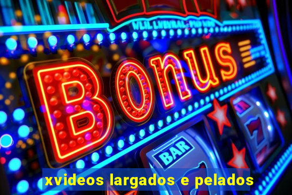 xvideos largados e pelados