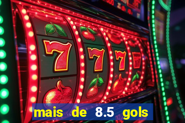 mais de 8.5 gols o que significa