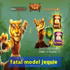 fatal model jequie