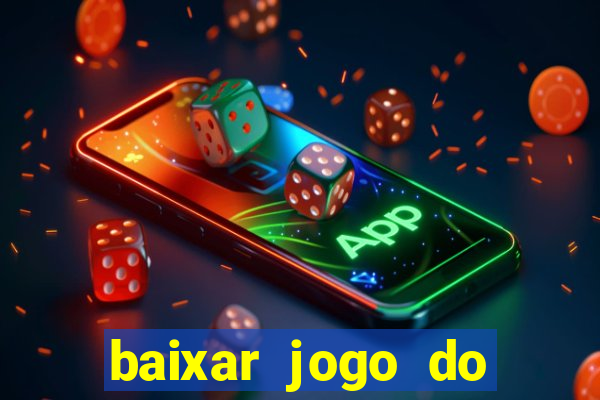 baixar jogo do tigre para ganhar dinheiro no cadastro