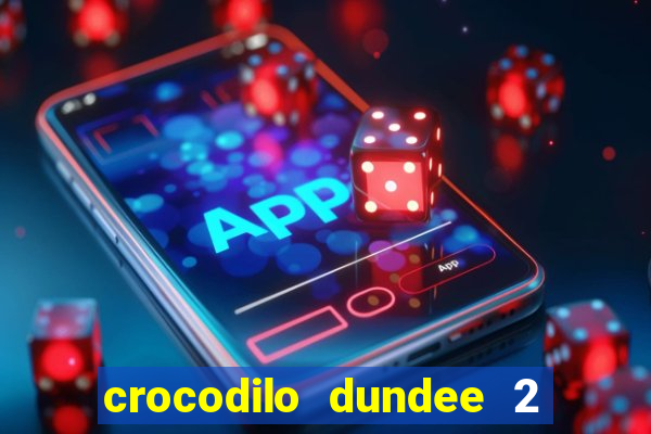 crocodilo dundee 2 filme completo dublado