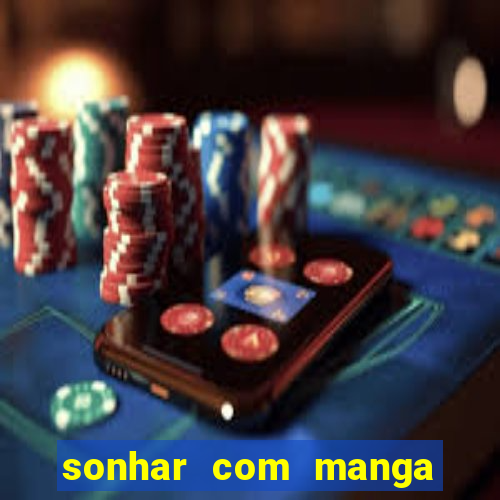 sonhar com manga madura jogo do bicho