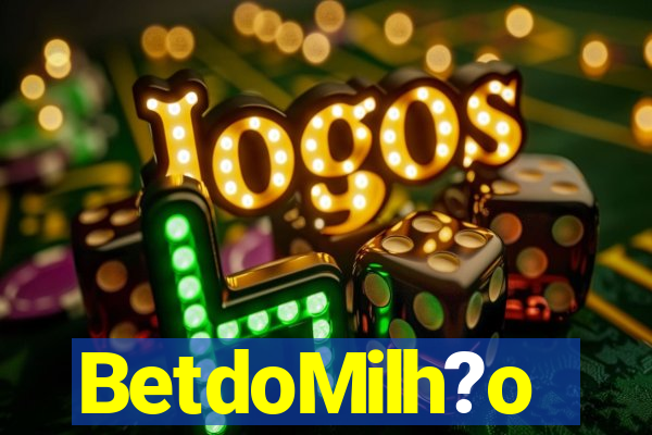 BetdoMilh?o