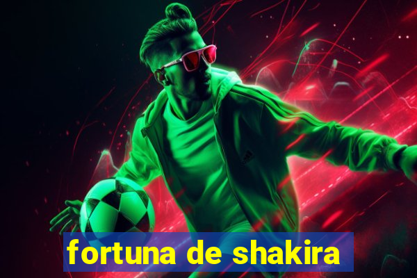 fortuna de shakira
