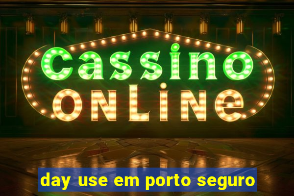 day use em porto seguro