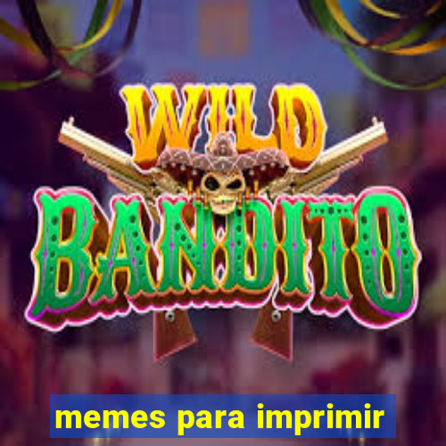 memes para imprimir
