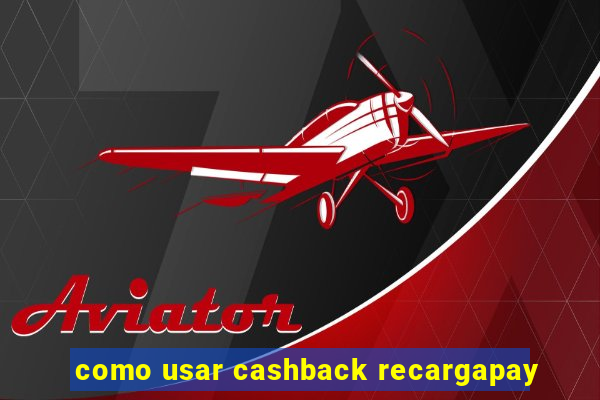 como usar cashback recargapay