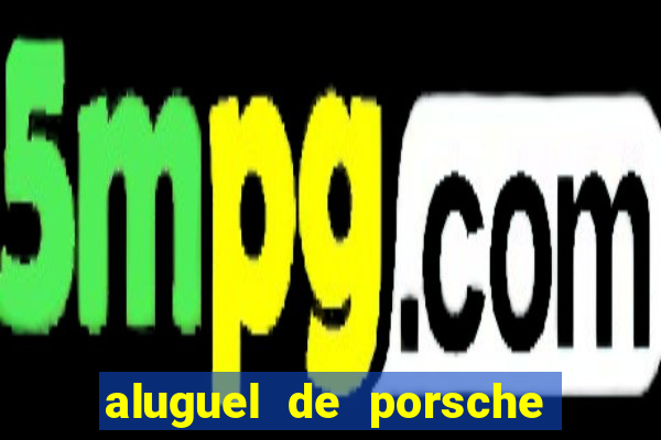 aluguel de porsche em sp